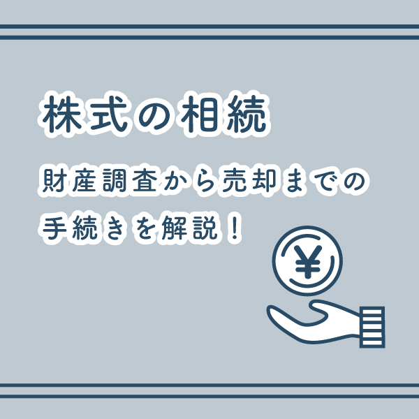 株式の相続について財産調査から売却までの手続きを解説！